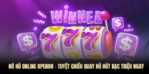 Nổ hũ online OPEN88 - Tuyệt chiêu quay hũ hốt bạc triệu ngay